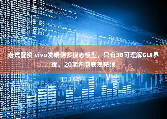 老虎配资 vivo发端侧多模态模型，只有3B可理解GUI界面，20项评测表现亮眼