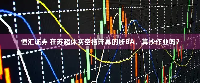 恒汇证券 在苏超休赛空档开幕的浙BA，算抄作业吗？