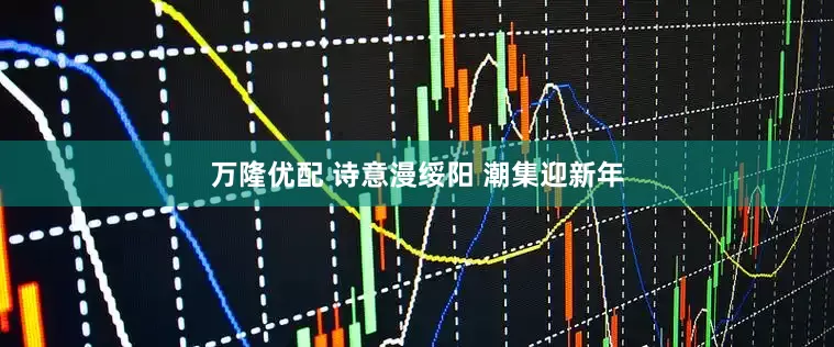 万隆优配 诗意漫绥阳 潮集迎新年