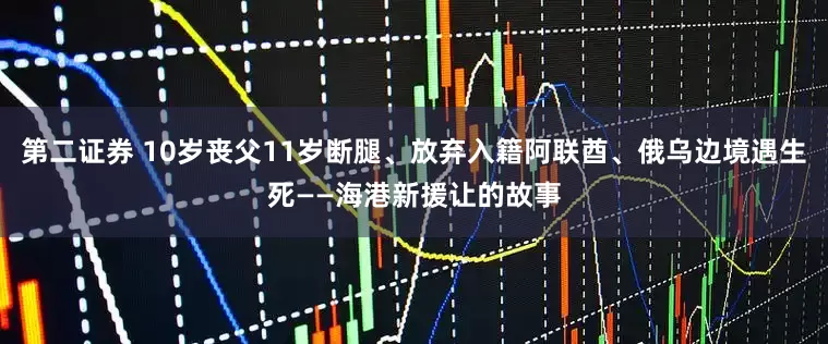 第二证券 10岁丧父11岁断腿、放弃入籍阿联酋、俄乌边境遇生死——海港新援让的故事