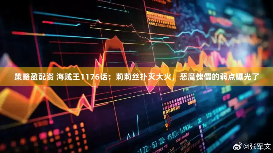 策略盈配资 海贼王1176话：莉莉丝扑灭大火，恶魔傀儡的弱点曝光了